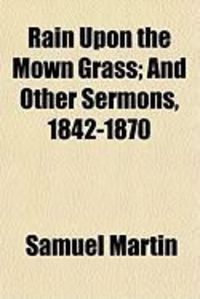 Produktbild: Rain Upon the Mown Grass; And Other Sermons, 1842-1870