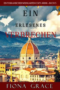 Produktbild: Ein erlesenes Verbrechen (Ein Toskanischer Weingarten Cozy-Krimi - Buch 3)
