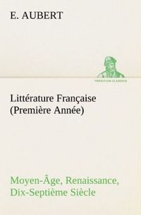 Produktbild: Litt&eacute;rature Fran&ccedil;aise (Premi&egrave;re Ann&eacute;e) Moyen-&Acirc;ge, Renaissance, Dix-Septi&egrave;me Si&egrave;cle