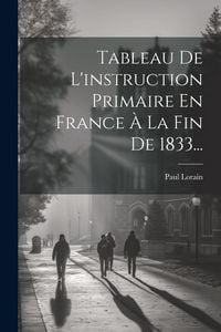 Produktbild: Tableau De L'instruction Primaire En France &Agrave; La Fin De 1833...
