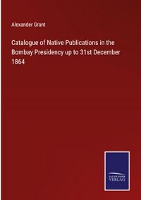 Produktbild: Catalogue of Native Publications in the Bombay Presidency up to 31st December 1864