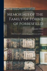 Produktbild: Memorials of the Family of Forbes of Forbesfield; With Notes on Connected Morgans, Duncans and Fergu