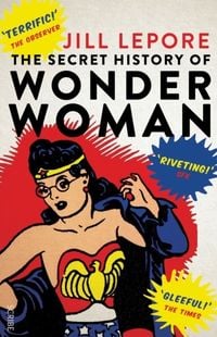 Bild vom Artikel The Secret History of Wonder Woman vom Autor Jill Lepore