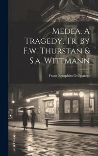 Produktbild: Medea, A Tragedy, Tr. By F.w. Thurstan & S.a. Wittmann