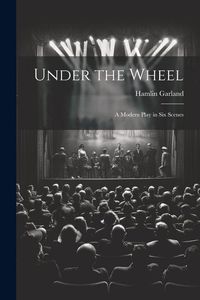 Produktbild: Under the Wheel: A Modern Play in Six Scenes
