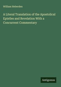 Produktbild: A Literal Translation of the Apostolical Epistles and Revelation With a Concurrent Commentary