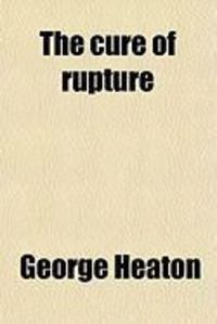 Produktbild: The Cure of Rupture; Reducible and Irreducible, Also of Varicocele and Hydrocele by New Methods
