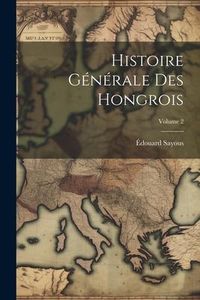 Produktbild: Histoire G&eacute;n&eacute;rale Des Hongrois; Volume 2