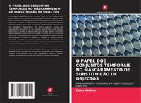 Produktbild: O PAPEL DOS CONJUNTOS TEMPORAIS NO MASCARAMENTO DE SUBSTITUI&Ccedil;&Atilde;O DE OBJECTOS