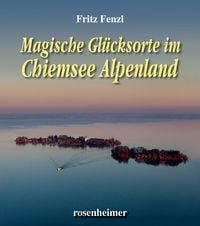 Bild vom Artikel Magische Glücksorte im Chiemsee Alpenland vom Autor Fritz Fenzl