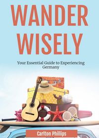 Produktbild: Wander Wisely: Your Essential Guide to Experiencing Germany
