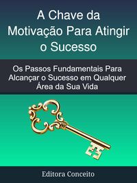 Produktbild: A Chave da Motiva&ccedil;&atilde;o Para Atingir o Sucesso