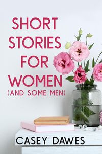 Bild vom Artikel Short Stories for Women (And Some Men) vom Autor Casey Dawes