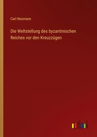 Produktbild: Die Weltstellung des byzantinischen Reiches vor den Kreuzz&uuml;gen