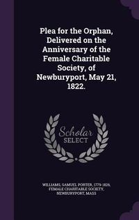 Produktbild: Plea for the Orphan, Delivered on the Anniversary of the Female Charitable Society, of Newburyport, May 21, 1822.