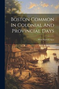 Produktbild: Boston Common In Colonial And Provincial Days