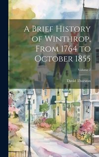 Produktbild: A Brief History of Winthrop, From 1764 to October 1855; Volume 2