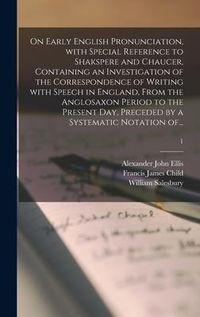 Produktbild: On Early English Pronunciation, With Special Reference to Shakspere and Chaucer, Containing an Investigation of the Correspondence of Writing With Speech in England, From the Anglosaxon Period to the Present Day, Preceded by a Systematic Notation Of...; 1