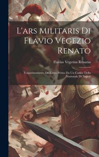 Produktbild: L'ars Militaris Di Flavio Vegezio Renato: Volgarizzamento Del Libro Primo Da Un Codice Della Nazionale Di Napoli