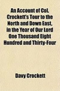 Produktbild: An Account of Col. Crockett's Tour to the North and Down East, in the Year of Our Lord One Thousand Eight Hundred and Thirty-Four