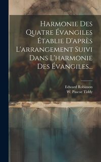 Produktbild: Harmonie Des Quatre &Eacute;vangiles &Eacute;tablie D'apr&egrave;s L'arrangement Suivi Dans L'harmonie Des &Eacute;vangiles...