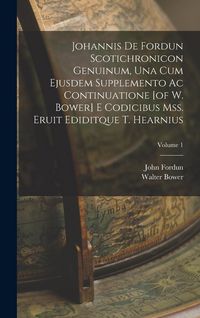 Produktbild: Johannis De Fordun Scotichronicon Genuinum, Una Cum Ejusdem Supplemento Ac Continuatione [of W. Bower] E Codicibus Mss. Eruit Ediditque T. Hearnius; V