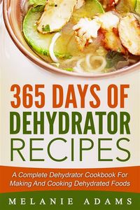 Produktbild: 365 Days Of Dehydrator Recipes: A Complete Dehydrator Cookbook For Making And Cooking Dehydrated Foods