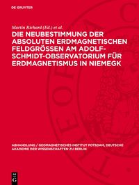 Produktbild: Die Neubestimmung der absoluten erdmagnetischen Feldgr&ouml;&szlig;en am Adolf-Schmidt-Observatorium f&uuml;r Erdmagnetismus in Niemegk