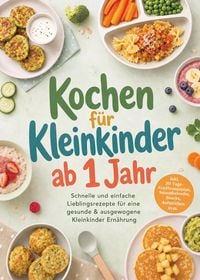 Produktbild: Kochen f&uuml;r Kleinkinder ab 1 Jahr: Schnelle und einfache Lieblingsrezepte f&uuml;r eine gesunde & ausgewogene Kleinkinder Ern&auml;hrung - inkl. 30-Tage-Ern&auml;hrun