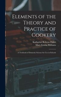 Produktbild: Elements of the Theory and Practice of Cookery: A Textbook of Domestic Science for Use in Schools