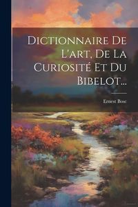 Produktbild: Dictionnaire De L'art, De La Curiosit&eacute; Et Du Bibelot...