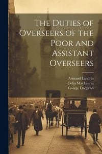 Produktbild: The Duties of Overseers of the Poor and Assistant Overseers