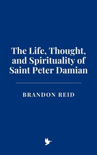 Produktbild: The Life, Thought, and Spirituality of Saint Peter Damian