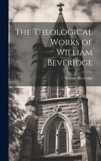 Produktbild: The Theological Works of William Beveridge