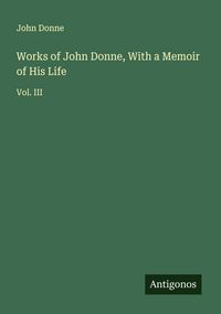Produktbild: Works of John Donne, With a Memoir of His Life