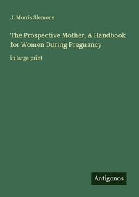 Produktbild: The Prospective Mother; A Handbook for Women During Pregnancy
