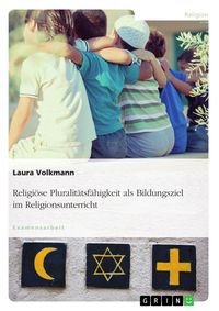 Produktbild: Religi&ouml;se Pluralit&auml;tsf&auml;higkeit als Bildungsziel im Religionsunterricht