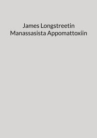 Produktbild: James Longstreetin Manassasista Appomattoxiin