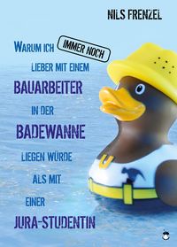 Produktbild: Warum ich IMMER NOCH lieber mit einem Bauarbeiter in der Badewanne liegen w&uuml;rde als mit einer Jura-Studentin