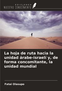 Produktbild: La hoja de ruta hacia la unidad &aacute;rabe-israel&iacute; y, de forma concomitante, la unidad mundial