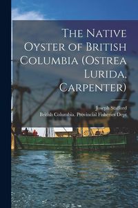 Produktbild: The Native Oyster of British Columbia (Ostrea Lurida, Carpenter) [microform]