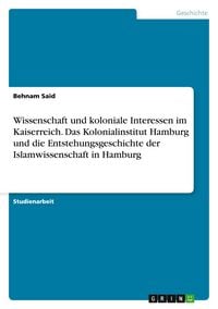 Produktbild: Wissenschaft und koloniale Interessen im Kaiserreich. Das Kolonialinstitut Hamburg und die Entstehungsgeschichte der Islamwissenschaft in Hamburg