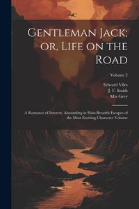 Produktbild: Gentleman Jack; or, Life on the Road: A Romance of Interest, Abounding in Hair-breadth Escapes of the Most Exciting Character Volume; Volume 2