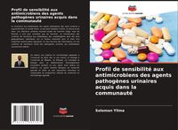 Produktbild: Profil de sensibilit&eacute; aux antimicrobiens des agents pathog&egrave;nes urinaires acquis dans la communaut&eacute;