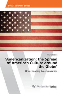 Produktbild: "Americanization: the Spread of American Culture around the Globe"