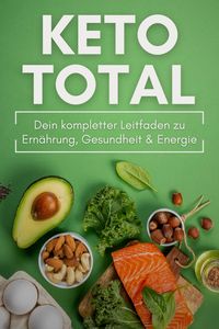 Produktbild: KETO TOTAL: Dein kompletter Leitfaden zu Ern&auml;hrung, Gesundheit & Energie