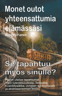 Produktbild: Monet outot yhteensattumia el&auml;m&auml;ss&auml;si. Pienet utelias tapahtumat. Visio tulevaisuudesta. Telepatia. Se tapahtuu my&ouml;s sinulle?
