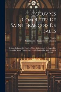 Produktbild: Oeuvres Compl&egrave;tes De Saint Fran&ccedil;ois De Sales: &Eacute;v&ecirc;que Et Prince De Gen&egrave;ve. Nouv. Collationn&eacute;e Et Augm. Des Lettres De Sainte Chantal, Des Lettres In&eacute;di