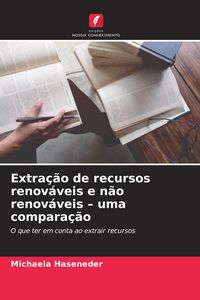 Produktbild: Extra&ccedil;&atilde;o de recursos renov&aacute;veis e n&atilde;o renov&aacute;veis - uma compara&ccedil;&atilde;o
