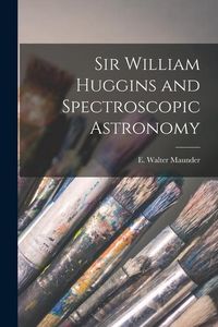 Produktbild: Sir William Huggins and Spectroscopic Astronomy
